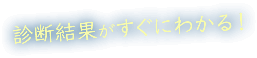 診断結果がすぐにわかる！